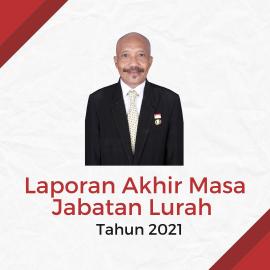 Laporan Akhir Masa Jabatan Lurah Tahun 2021